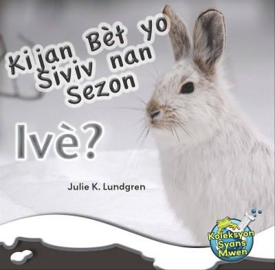 Kijan Bèt yo Siviv nan Sezon Ivè/ What Do Critters Do in the Winter? by Julie K. Lundgren